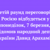 ​Третій раунд переговорів з Росією відбудеться у понеділок, 7 березня, повідомив народний депутат України Давид Арахамія.
