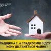 СПАДЩИНА Є, А СПАДКОЄМЦІ ВІДСУТНІ: КОМУ ДІСТАНЕТЬСЯ МАЙНО?