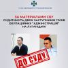 ​За матеріалами СБУ до 10 років тюрми загрожує ще двом ворожим поплічникам, які проводять окупаційну політику на Луганщині