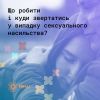 ​Що робити і куди звертатись у випадках сексуального насильства
