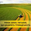 ​Ринок землі: питання, що цікавлять громадськість