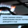 ​Коли сумлінну оплату комунальних послуг потрібно доводити в суді