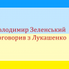 ​Володимир Зеленський поговорив з Лукашенко