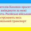​Жителів Каховки просять не виїжджати за межі міста. Російські військові обстрілюють весь цивільний транспорт