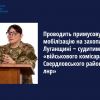 ​Проводить примусову мобілізацію на захопленій Луганщині ‒ судитимуть «військового комісара Свердловського району лнр»
