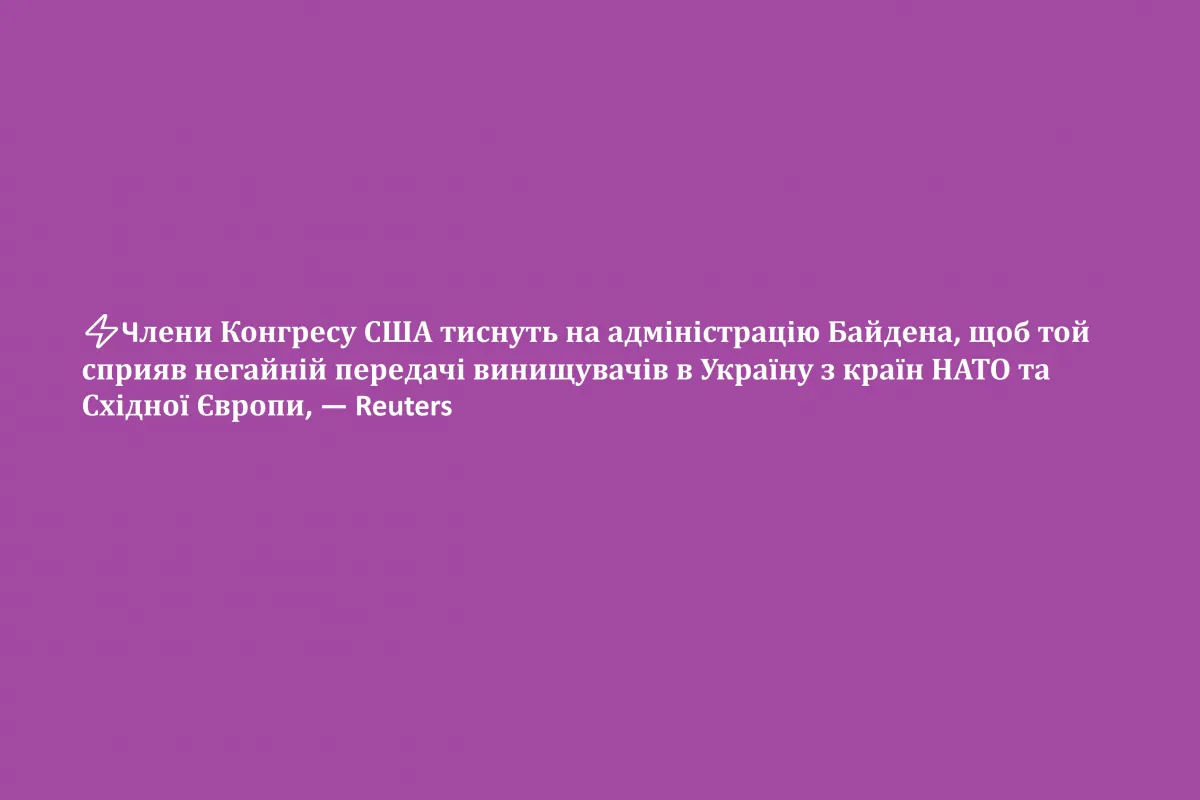 ⚡️Члени Конгресу США тиснуть на адміністрацію Байдена, щоб той сприяв негайній передачі винищувачів в Україну з країн НАТО та Східної Європи, — Reuters
