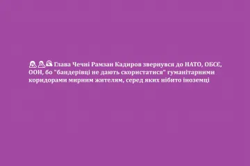 ​🤦‍♀️🤦‍♂️🤦 Глава Чечні Рамзан Кадиров звернувся до НАТО, ОБСЄ, ООН, бо "бандерівці не дають скористатися" гуманітарними коридорами мирним жителям, серед яких нібито іноземці