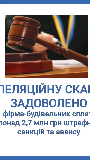 ​Апеляційну скаргу прокуратури задоволено: фірму-будівельника зобов’язано сплатити понад 2,7 млн грн штрафних санкцій та авансу