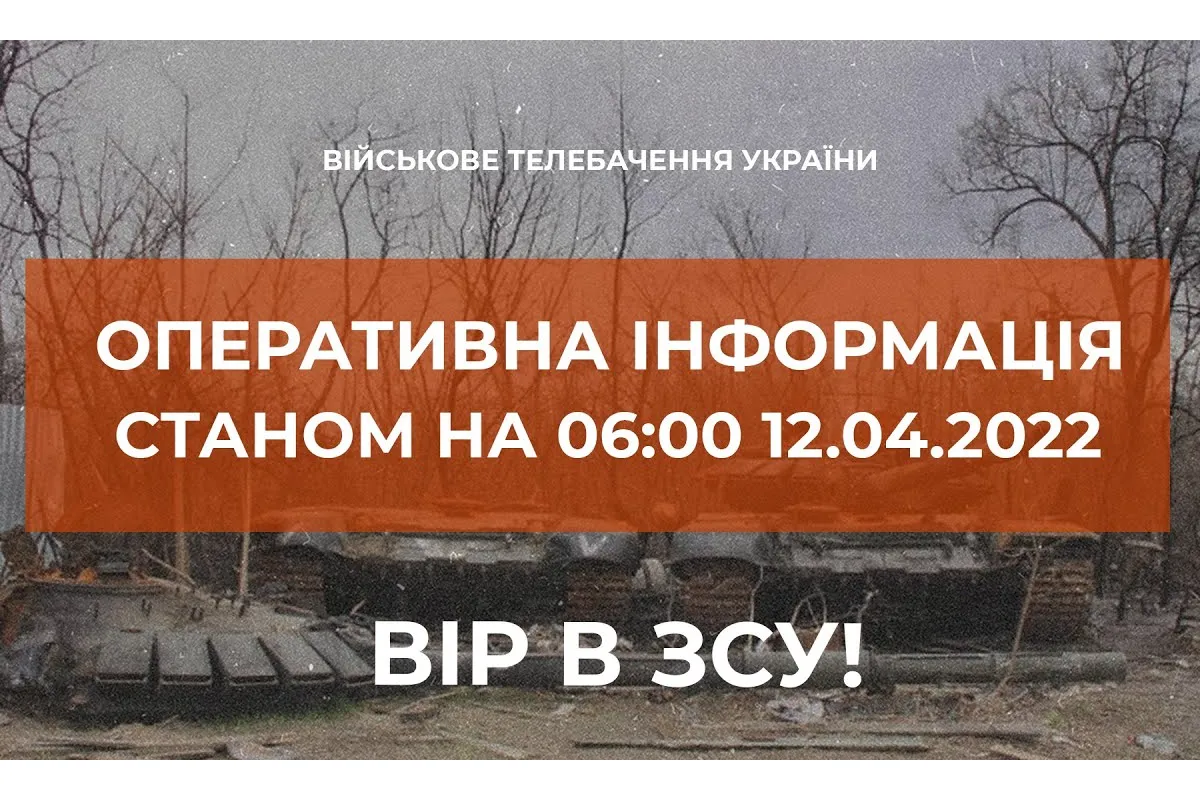 Російське вторгнення в Україну : Оперативна інформація станом на 06.00 12.04.2022 щодо російського вторгнення
