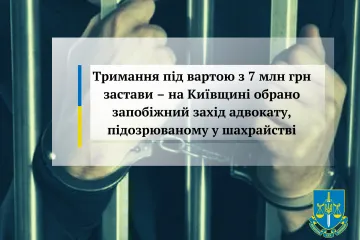 ​Тримання під вартою з 7 млн грн застави – на Київщині обрано запобіжний захід адвокату, підозрюваному у шахрайстві